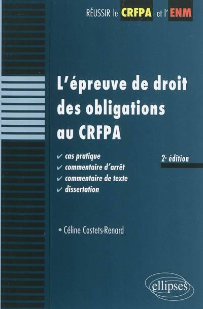 L'épreuve de droit des obligations au CRFPA : cas pratique, commentaire d'arrêt, commentaire de texte, dissertation | Celine Castets-Renard