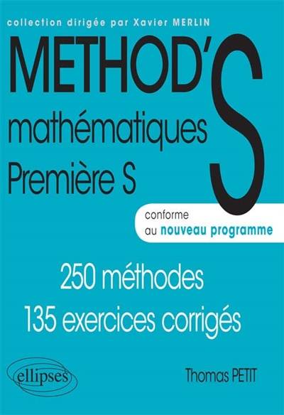 Method'S mathématiques, première S : 250 méthodes,135 exercices corrigés : conforme au nouveau programme | Thomas Petit