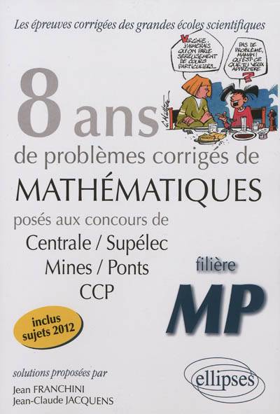 8 ans de problèmes corrigés de mathématiques : posés aux concours Centrale-Supélec, Mines-Ponts, CCP : filière MP | Jean Franchini, Jean-Claude Jacquens