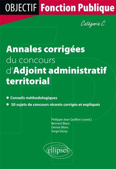 Annales corrigées du concours d'adjoint administratif territorial de 1re classe : catégorie C | Bernard Blanc, Denise Blanc, Serge Dassy, Philippe-Jean Quillien