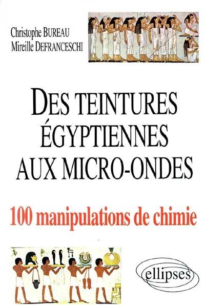 Des teintures égyptiennes aux micro-ondes : 100 manipulations de chimie | Christophe Bureau, Mireille Defranceschi