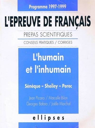 L'humain et l'inhumain : Sénèque, Shelley, Perec : l'épreuve de français, prépas scientifiques, conseils pratiques, corrigés | Jean Picano, Marcelle Bilon, Georges Bafaro, Joëlle Marchal