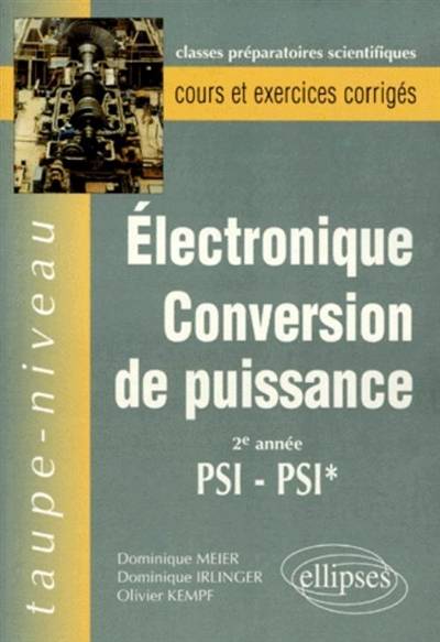 Electrocinétique, conversion de puissance 2e année PSI-PSI* : cours et exercices corrigés | Dominique Meier, Dominique Irlinger, Olivier Kempf