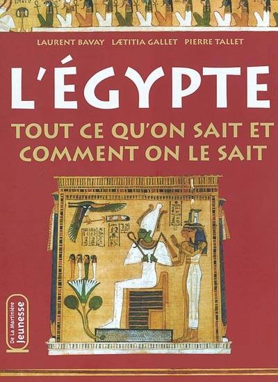 L'Egypte : tout ce qu'on sait et comment on le sait | Laurent Bavay, Laetitia Gallet, Pierre Tallet, Sylvia Dorance, Gérard Delepierre, Anne Horrenberger