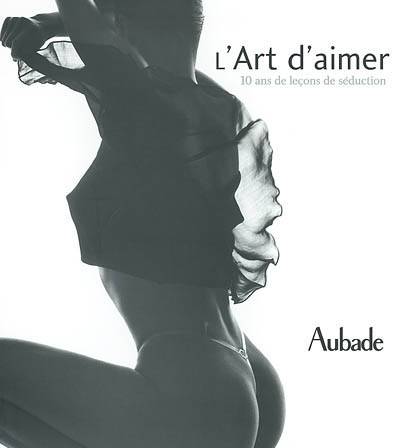 L'art d'aimer : 10 ans de leçons de séduction : Aubade | Hervé Bruhat, Bernard Matussière, Jean-Michel Turpin, José Artur, François Boisrond