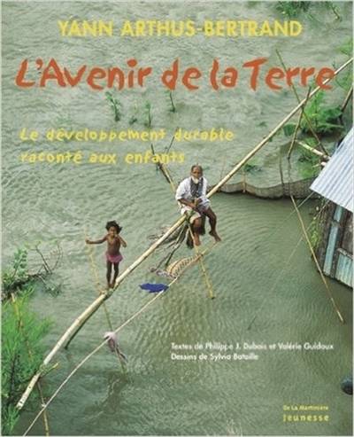 L'avenir de la Terre : le développement durable raconté aux enfants | Yann Arthus-Bertrand, Philippe Jacques Dubois, Valérie Guidoux, Sylvia Bataille