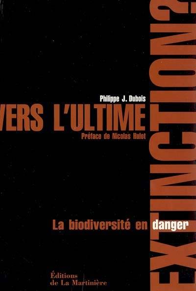 Vers l'ultime extinction ? : la biodiversité en danger | Philippe Jacques Dubois, Nicolas Hulot