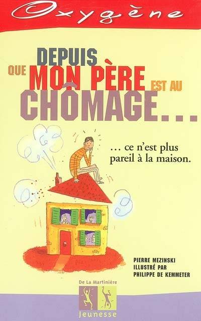 Depuis que mon père est au chômage... : ce n'est plus pareil à la maison | Pierre Mezinski, Philippe De Kemmeter