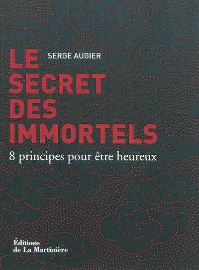 Le secret des immortels : 8 principes pour être heureux | Serge Augier