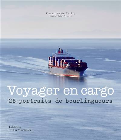 Voyager en cargo : 25 portraits de bourlingueurs | Mathilde Giard, Francoise de Tailly