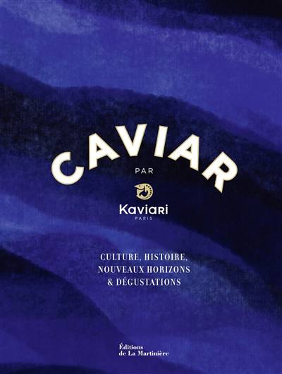 Caviar par Kaviari, Paris : culture, histoire, nouveaux horizons & dégustations | Kaviari, Francois Simon, Guillaume Czerw, Benedicte Bortoli, Sarah Vasseghi, Helene Luzin Bouthillier