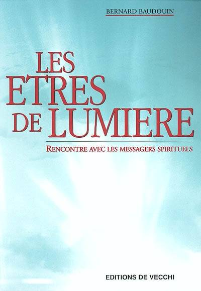 Les êtres de lumière : rencontre avec les messagers spirituels | Bernard Baudouin