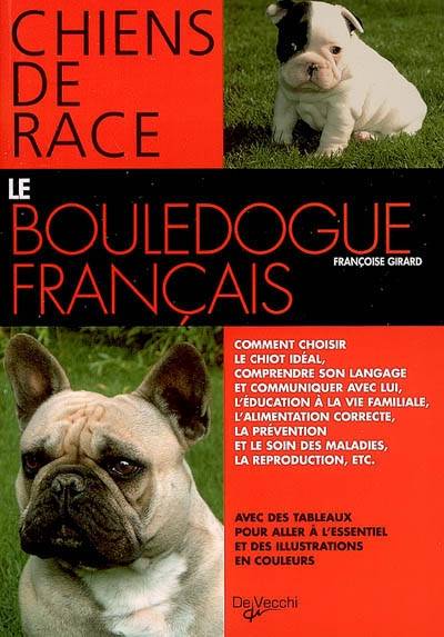 Le bouledogue français : comment choisir le chiot idéal, comprendre son langage et communiquer avec lui... | Françoise Girard