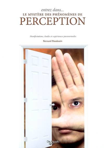 Entrez dans... le mystère des phénomènes de perception : manifestations, études et expériences paranormales | Bernard Baudouin