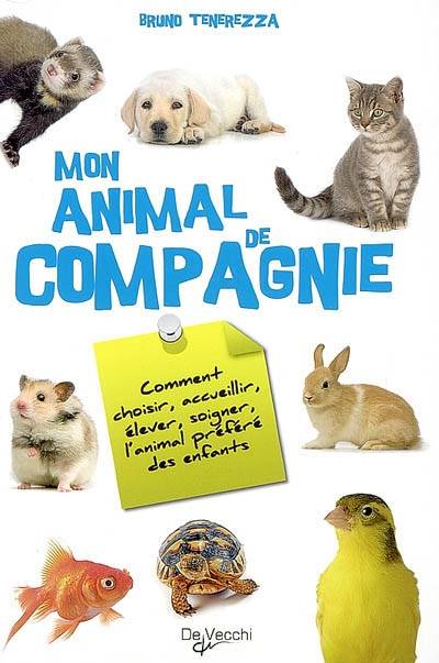 Mon animal de compagnie : comment choisir, accueillir, élever, soigner, l'animal préféré des enfants | Bruno Tenerezza