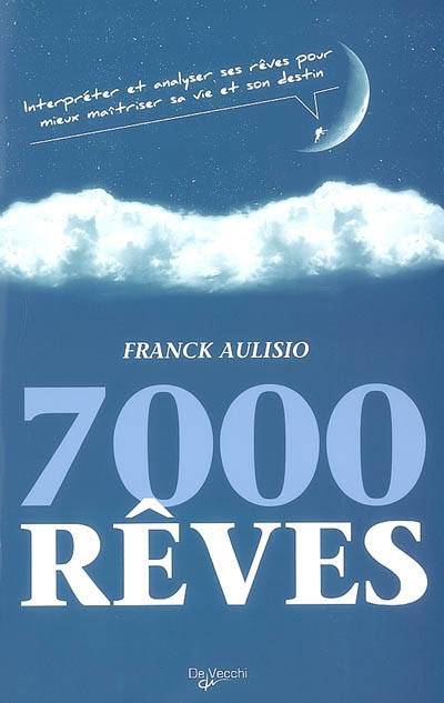 7.000 rêves : interpréter et analyser ses rêves pour mieux maîtriser sa vie et son destin | Franck Aulisio, Valérie Grenier