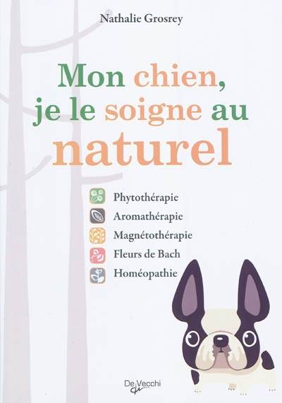 Mon chien, je le soigne au naturel : phytothérapie, aromathérapie, magnétothérapie, fleurs de Bach, homéopathie... | Nathalie Grosrey-Lajonc