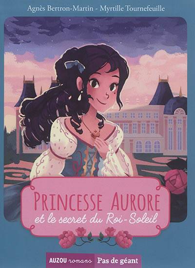 Princesse Aurore et le secret du Roi-Soleil | Agnès Bertron-Martin, Myrtille Tournefeuille