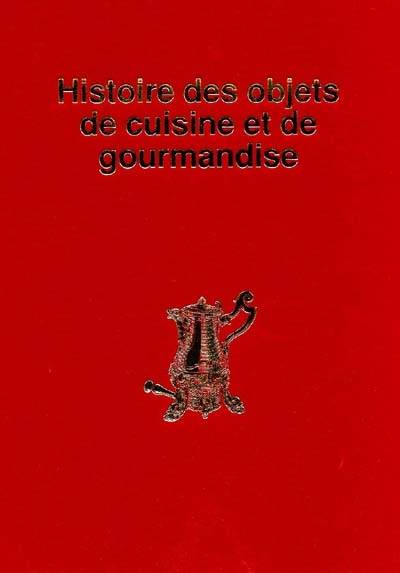 Histoire des objets de cuisine et de gourmandise | Sylvie Girard-Lagorce