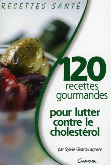 120 recettes gourmandes pour lutter contre le cholestérol | Sylvie Girard-Lagorce