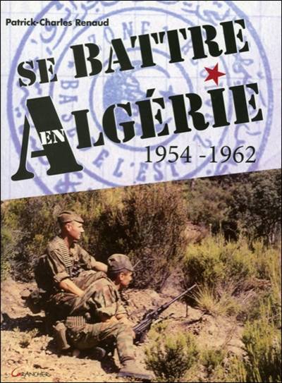 Se battre en Algérie : 1954-1962 | Patrick-Charles Renaud