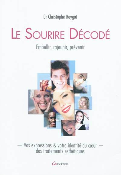 Le sourire décodé : embellir, rajeunir, prévenir : vos expressions & votre identité au coeur des traitements esthétiques | Christophe Raygot