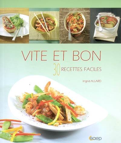 Vite et bon : 30 recettes faciles | Ingrid Allard, Jean-Luc Syren, Valérie Walter, Frédéric Perrin