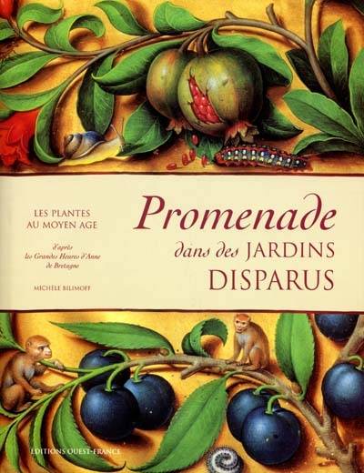 Promenade dans des jardins disparus : les plantes au Moyen Age : d'après les Grandes Heures d'Anne de Bretagne, Bibliothèque nationale de France, ms. latin 9474 | Michele Bilimoff