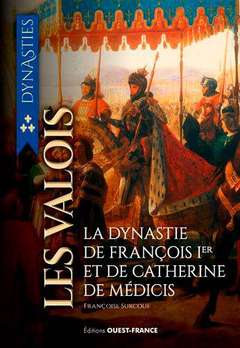 Les Valois : de la guerre de Cent Ans à la Saint Barthélémy | Francoise Surcouf