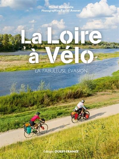 La Loire à vélo : la fabuleuse évasion | Michel Bonduelle, Pascal Avenet