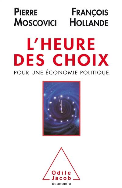 L'Heure des choix : pour une économie politique | Pierre Moscovici, Francois Hollande