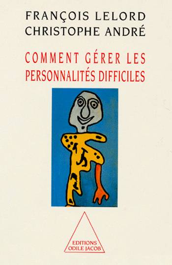 Comment gérer les personnalités difficiles | François Lelord, Christophe André