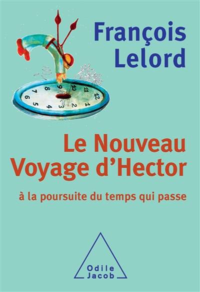 Le nouveau voyage d'Hector : à la poursuite du temps qui passe | François Lelord