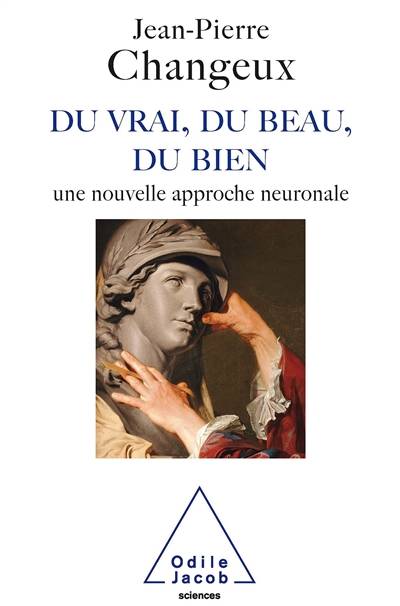 Du vrai, du beau, du bien : une nouvelle approche neuronale | Jean-Pierre Changeux