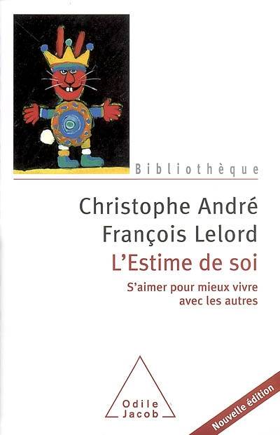 L'estime de soi : s'aimer pour mieux vivre avec les autres | Christophe André, François Lelord