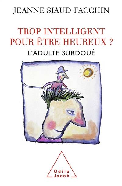 Trop intelligent pour être heureux ? : l'adulte surdoué | Jeanne Siaud-Facchin