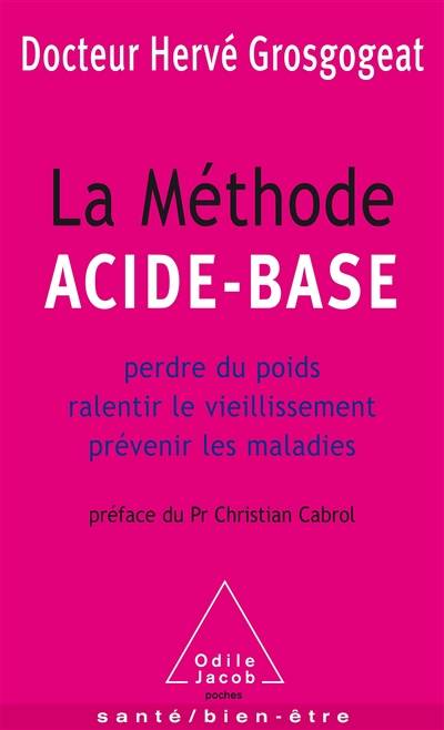 La méthode acide-base : perdre du poids, ralentir le vieillissement, prévenir les maladies | Hervé Grosgogeat, Christian Cabrol