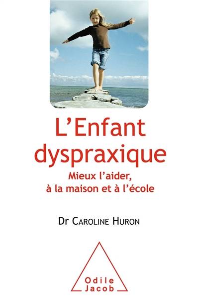 L'enfant dyspraxique : mieux l'aider, à la maison et à l'école | Caroline Huron