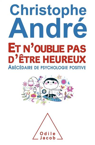 Et n'oublie pas d'être heureux : abécédaire de psychologie positive | Christophe André