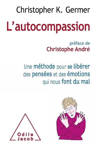 L'autocompassion : une méthode pour se libérer des pensées et des émotions qui nous font du mal | Christopher K. Germer, Christophe André, Sharon Salzberg, Jacqueline Henry