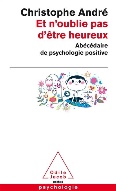 Et n'oublie pas d'être heureux : abécédaire de psychologie positive | Christophe André