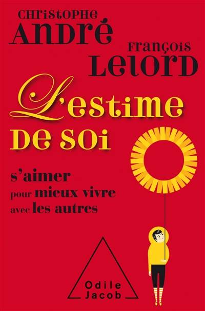 L'estime de soi : s'aimer pour mieux vivre avec les autres | Christophe André, François Lelord