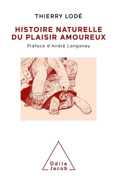 Histoire naturelle du plaisir amoureux | Thierry Lode, Andre Langaney, Dominique Le Jacques