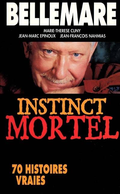 Instinct mortel : 70 histoires vraies | Pierre Bellemare, Marie-Thérèse Cuny, Jean-Marc Epinoux, Jean-François Nahmias