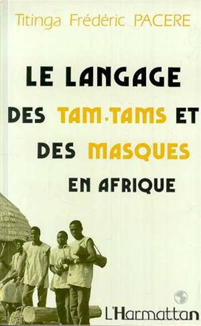 Le Langage des tam-tams et des masques en Afrique, bendrologie : une littérature méconnue | Titinga Frederic Pacere