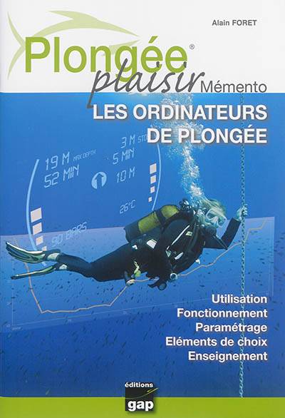 Plongée plaisir. Mémento : les ordinateurs de plongée : utilisation, fonctionnement, paramétrage, éléments de choix, enseignement | Alain Foret