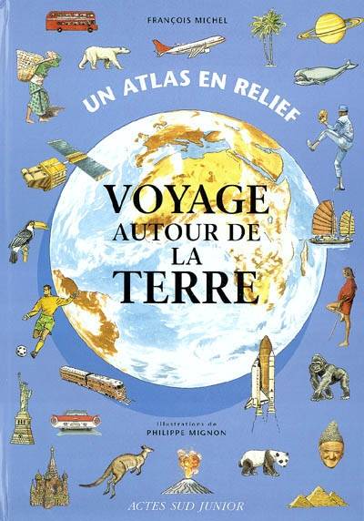 Voyage autour de la Terre : un atlas en relief | François Michel, Philippe Mignon