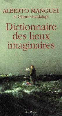 Dictionnaire des lieux imaginaires | Alberto Manguel, Gianni Guadalupi, Patrick Reumaux, Michel-Claude Touchard