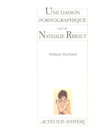 Une liaison pornographique. Nathalie Ribout | Philippe Blasband