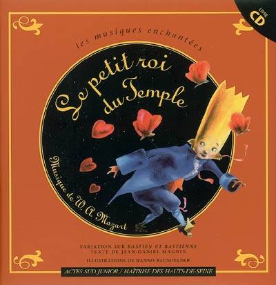 Le petit roi du temple : un opéra pour enfants, variation sur Bastien et Bastienne | Wolfgang Amadeus Mozart, Jean-Daniel Magnin, Hanno Baumfelder, Maîtrise des Hauts-de-Seine